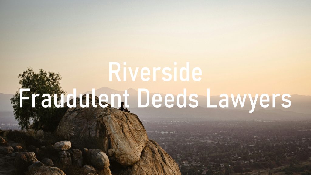 Riverside Fraudulent Deeds Lawyers