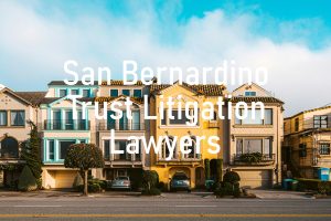 San Bernardino Trust Litigation Lawyers